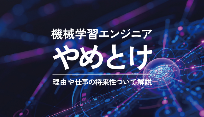 機械学習エンジニアはやめとけ？その理由と仕事の将来性を解説