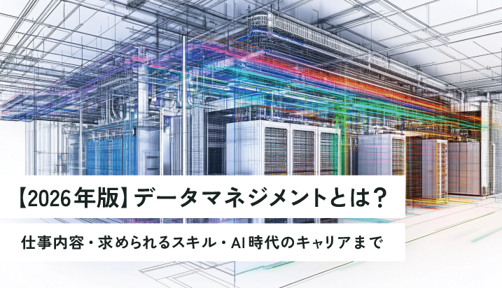 【2026年版】データマネジメントとは？—仕事内容・求められるスキル・AI時代のキャリアまで