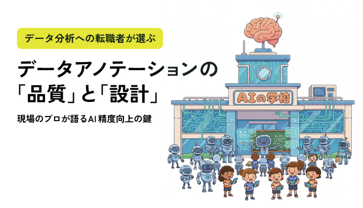 【データ分析への転職者が選ぶ】データアノテーションの「品質」と「設計」：現場のプロが語るAI精度向上の鍵