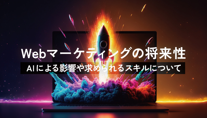 Webマーケティングの将来性はある？AIによる影響や求められるスキルについて考える